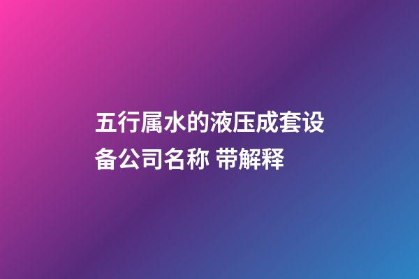 五行属水的液压成套设备公司名称 带解释-第1张-公司起名-玄机派